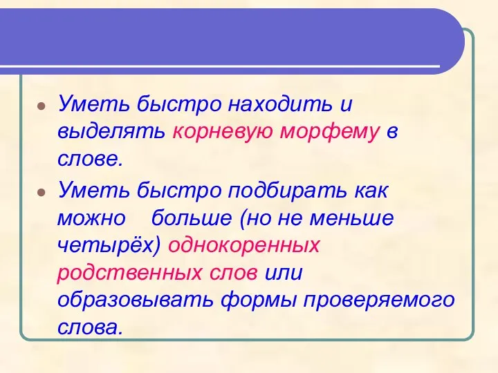 Уметь быстро находить и выделять корневую морфему в слове. Уметь быстро