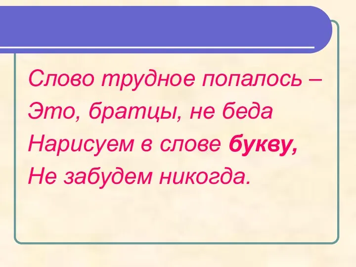 Слово трудное попалось – Это, братцы, не беда Нарисуем в слове букву, Не забудем никогда.