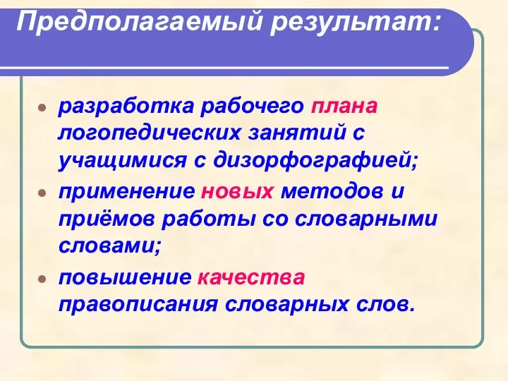 Предполагаемый результат: разработка рабочего плана логопедических занятий с учащимися с дизорфографией;