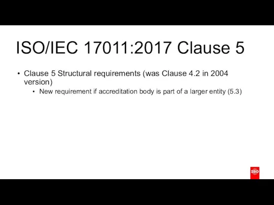 ISO/IEC 17011:2017 Clause 5 Clause 5 Structural requirements (was Clause 4.2