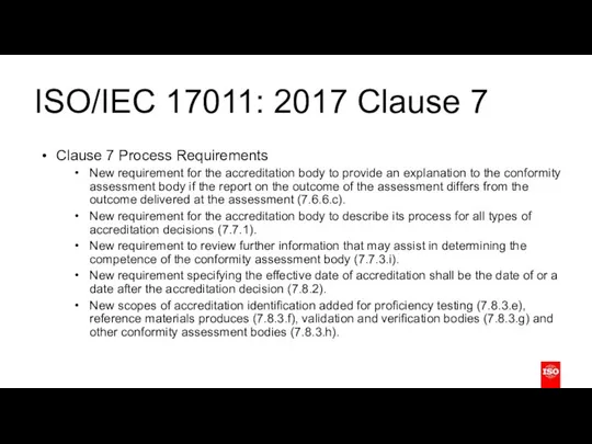 ISO/IEC 17011: 2017 Clause 7 Clause 7 Process Requirements New requirement