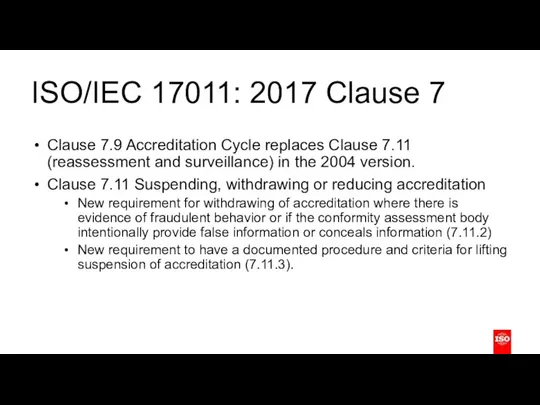 ISO/IEC 17011: 2017 Clause 7 Clause 7.9 Accreditation Cycle replaces Clause