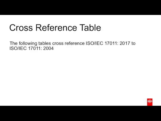 Cross Reference Table The following tables cross reference ISO/IEC 17011: 2017 to ISO/IEC 17011: 2004