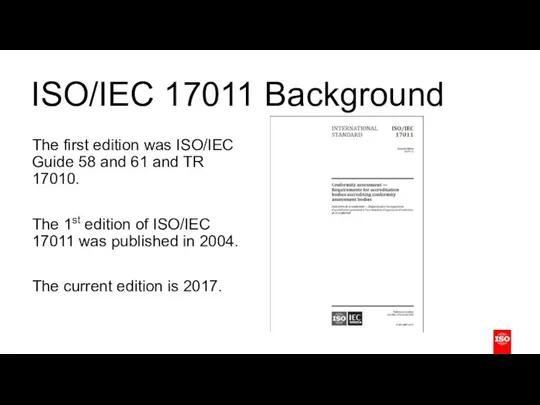 ISO/IEC 17011 Background The first edition was ISO/IEC Guide 58 and