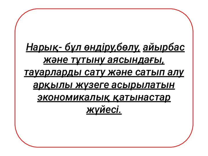 Нарық- бұл өндіру,бөлу, айырбас және тұтыну аясындағы, тауарларды сату және сатып