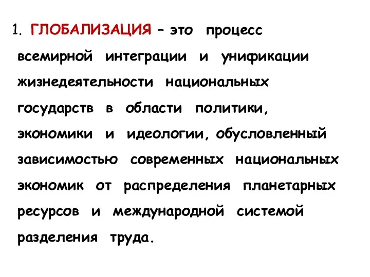 1. ГЛОБАЛИЗАЦИЯ – это процесс всемирной интеграции и унификации жизнедеятельности национальных