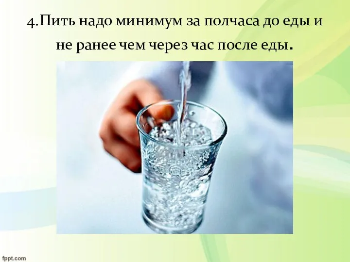 4.Пить надо минимум за полчаса до еды и не ранее чем через час после еды.