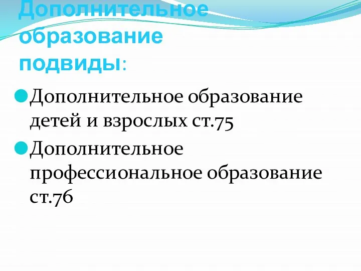 Дополнительное образование подвиды: Дополнительное образование детей и взрослых ст.75 Дополнительное профессиональное образование ст.76