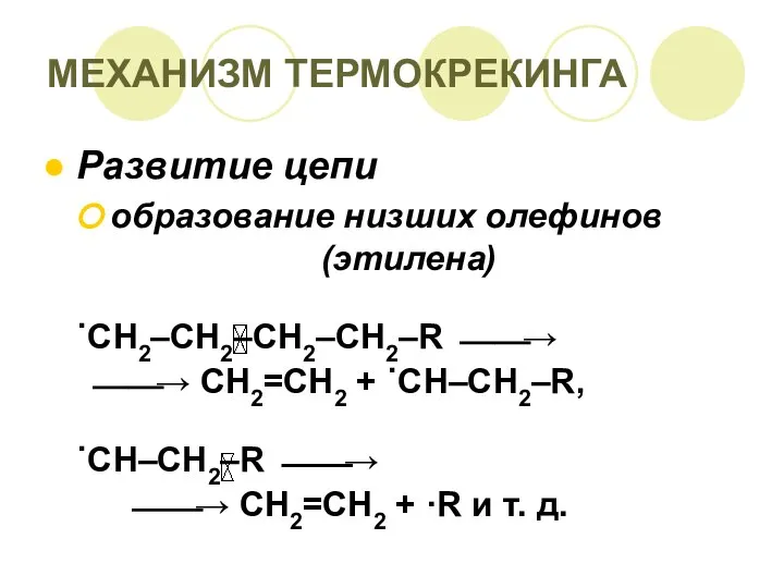 МЕХАНИЗМ ТЕРМОКРЕКИНГА Развитие цепи образование низших олефинов (этилена) ˙CH2–CH2–CH2–CH2–R ⎯⎯→ ⎯⎯→