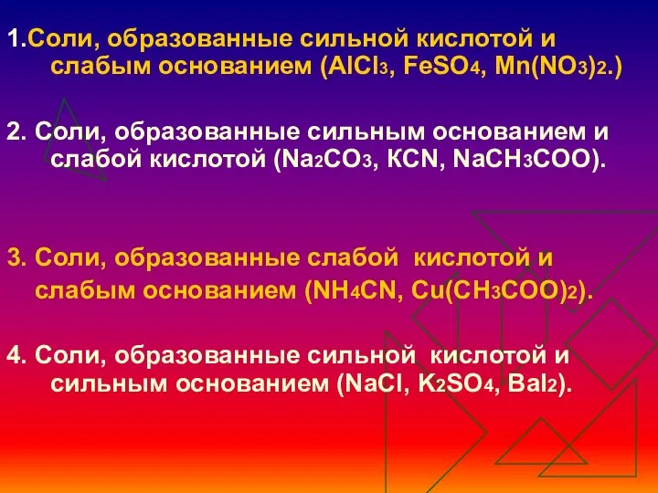 1.Соли, образованные сильной кислотой и слабым основанием (AlCl3, FeSO4, Mn(NO3)2.) 2.