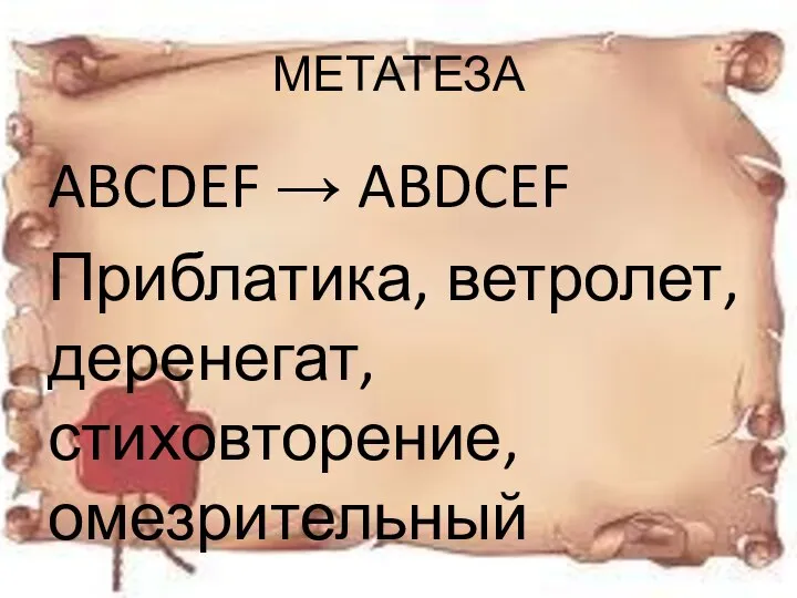 МЕТАТЕЗА ABCDEF → ABDCEF Приблатика, ветролет, деренегат, стиховторение, омезрительный