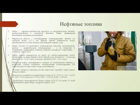 Нефтяные топлива Нефть — горючая маслянистая жидкость со специфическим запахом, распространённая