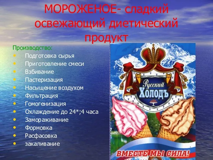 МОРОЖЕНОЕ- сладкий освежающий диетический продукт Производство: Подготовка сырья Приготовление смеси Взбивание