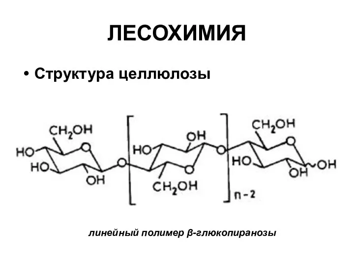 ЛЕСОХИМИЯ Структура целлюлозы линейный полимер β-глюкопиранозы