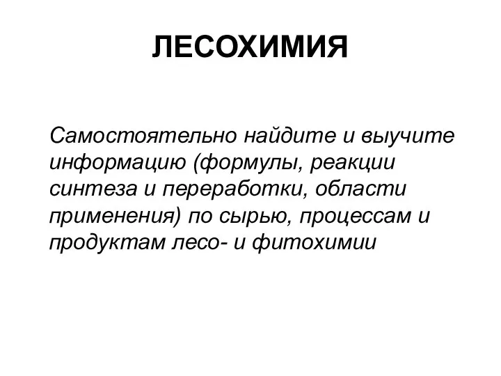 ЛЕСОХИМИЯ Самостоятельно найдите и выучите информацию (формулы, реакции синтеза и переработки,