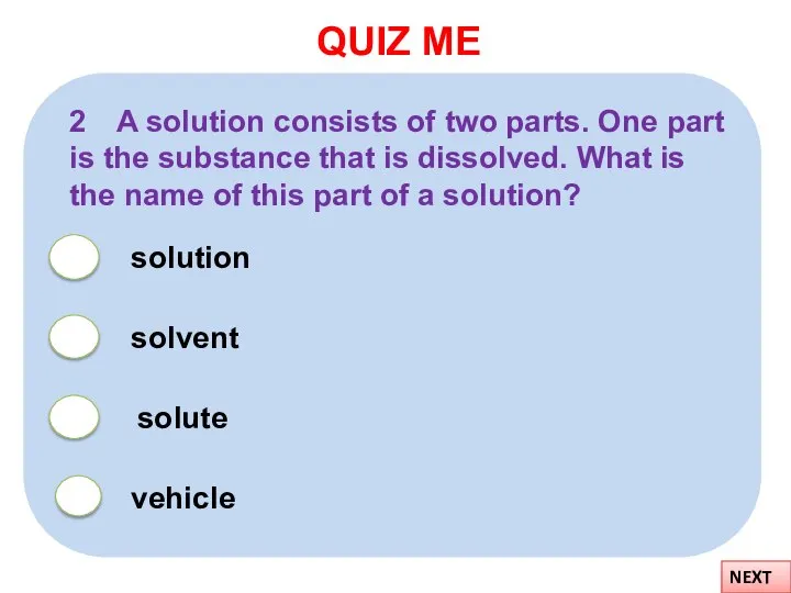 QUIZ ME NEXT 2 A solution consists of two parts. One