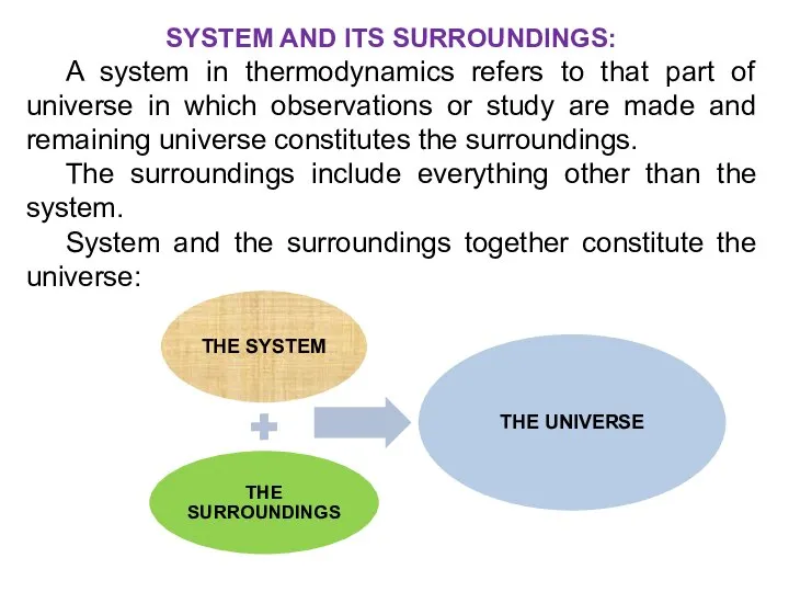 SYSTEM AND ITS SURROUNDINGS: A system in thermodynamics refers to that