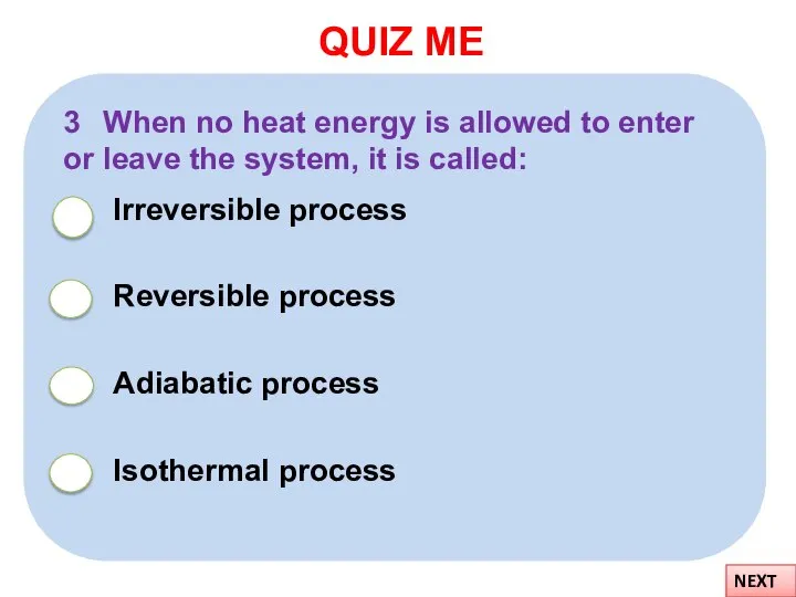 QUIZ ME NEXT Isothermal process 3 When no heat energy is