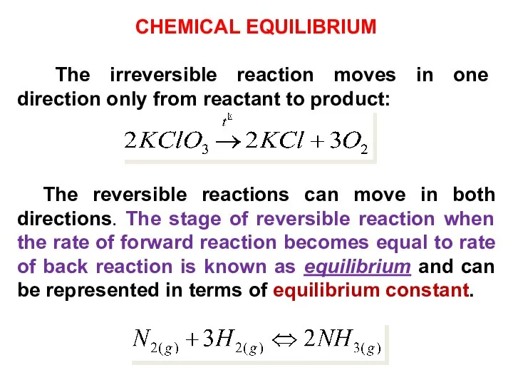 CHEMICAL EQUILIBRIUM The irreversible reaction moves in one direction only from