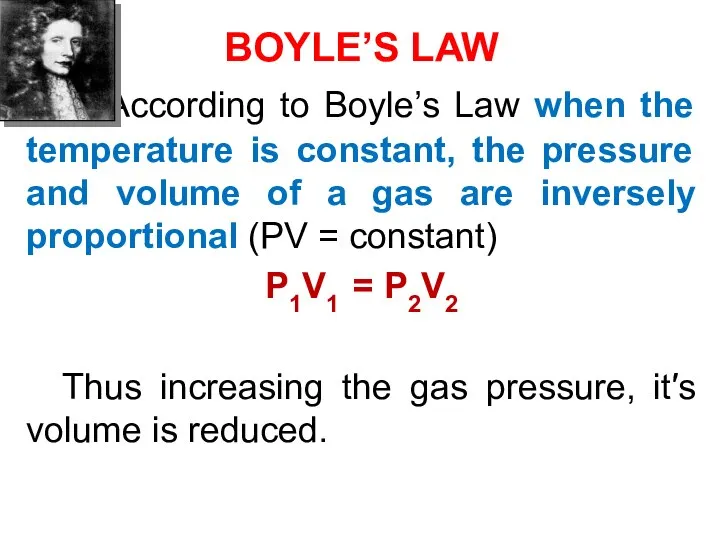 BOYLE’S LAW According to Boyle’s Law when the temperature is constant,