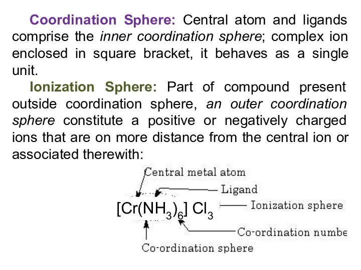 Coordination Sphere: Central atom and ligands comprise the inner coordination sphere;