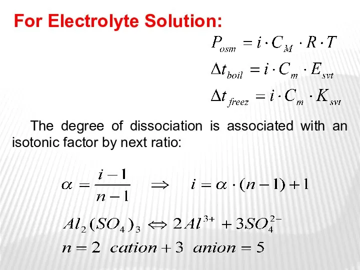 The degree of dissociation is associated with an isotonic factor by next ratio: For Electrolyte Solution: