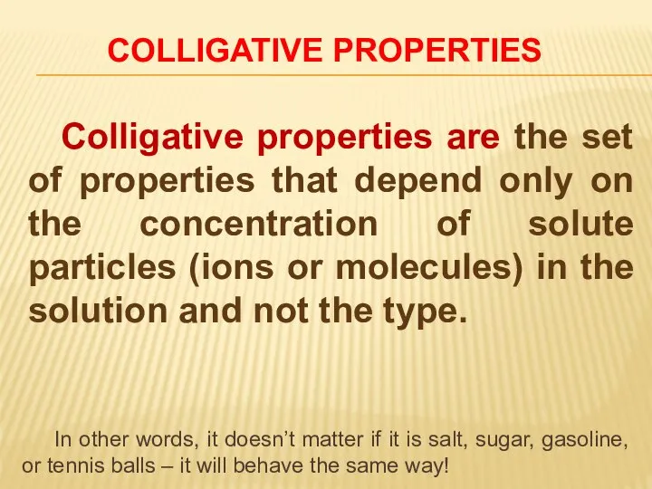 COLLIGATIVE PROPERTIES Colligative properties are the set of properties that depend