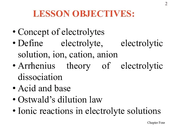 LESSON OBJECTIVES: Concept of electrolytes Define electrolyte, electrolytic solution, ion, cation,