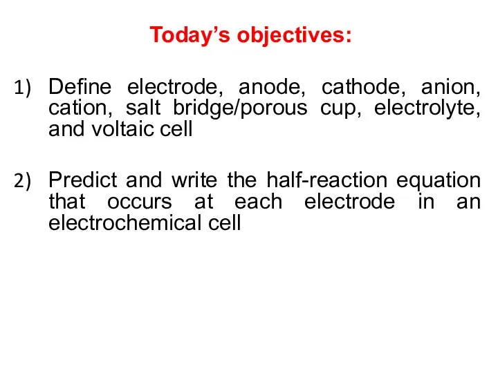Today’s objectives: Define electrode, anode, cathode, anion, cation, salt bridge/porous cup,