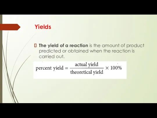 Yields The yield of a reaction is the amount of product