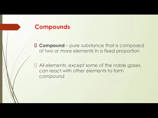 Compounds Compound – pure substance that is composed of two or