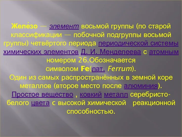 Желе́зо — элемент восьмой группы (по старой классификации — побочной подгруппы