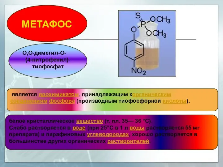 МЕТАФОС О,О-диметил-О- (4-нитрофенил)-тиофосфат является ядохимикатом, принадлежащим корганическим соединениям фосфора (производным тиофосфорной