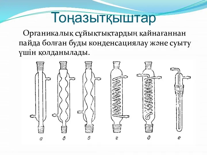 Тоңазытқыштар Органикалық сұйықтықтардың қайнағаннан пайда болған буды конденсациялау және суыту үшін қолданылады.