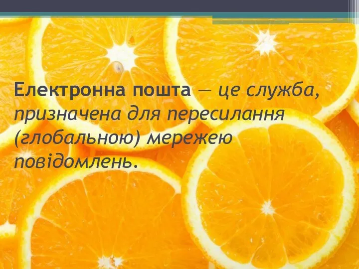 Електронна пошта — це служба, призначена для пересилання (глобальною) мережею повідомлень.