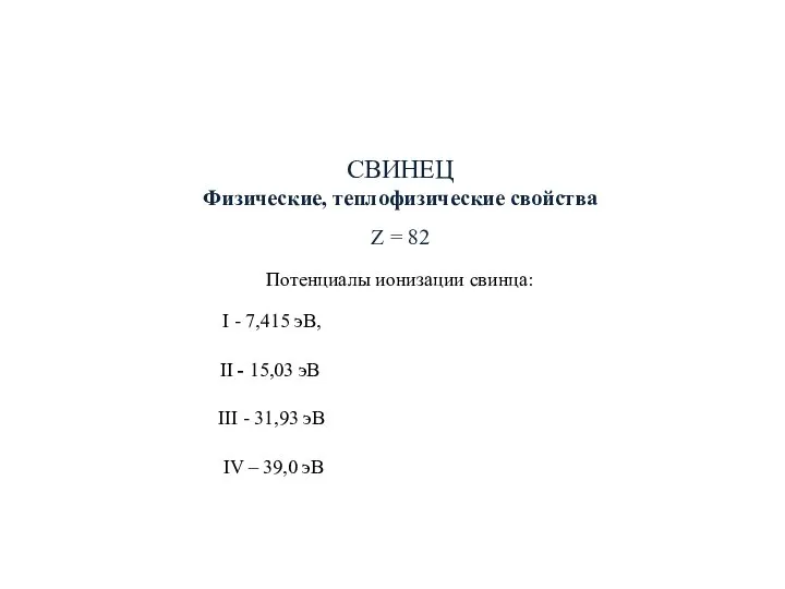 СВИНЕЦ Физические, теплофизические свойства Z = 82 Потенциалы ионизации свинца: I