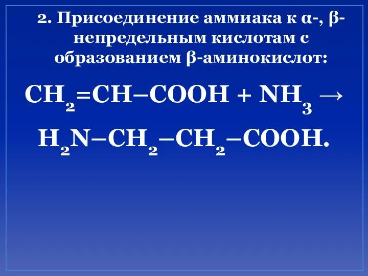 2. Присоединение аммиака к α-, β-непредельным кислотам с образованием β-аминокислот: CH2=CH–COOH + NH3 → H2N–CH2–CH2–COOH.