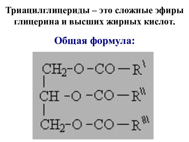 Триацилглицериды – это сложные эфиры глицерина и высших жирных кислот. Общая формула: