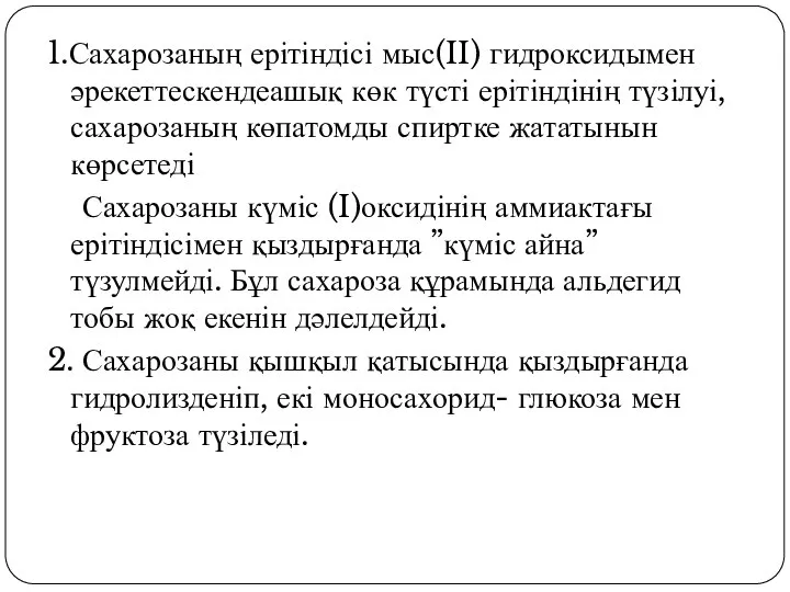 1.Сахарозаның ерітіндісі мыс(II) гидроксидымен әрекеттескендеашық көк түсті ерітіндінің түзілуі, сахарозаның көпатомды