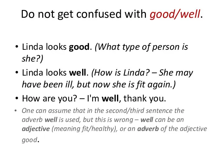 Do not get confused with good/well. Linda looks good. (What type