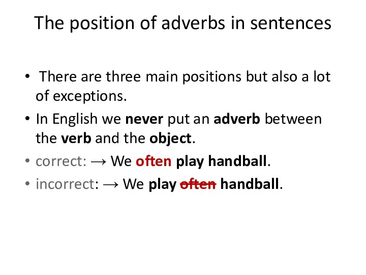 The position of adverbs in sentences There are three main positions