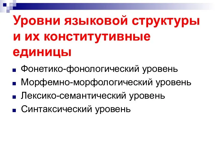 Уровни языковой структуры и их конститутивные единицы Фонетико-фонологический уровень Морфемно-морфологический уровень Лексико-семантический уровень Синтаксический уровень