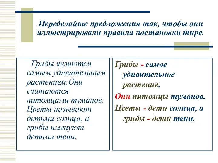 Переделайте предложения так, чтобы они иллюстрировали правила постановки тире. Грибы являются