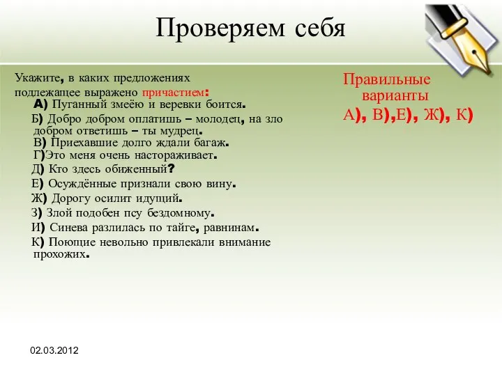 02.03.2012 Проверяем себя Укажите, в каких предложениях подлежащее выражено причастием: A)