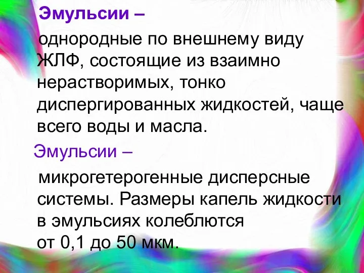 Эмульсии – однородные по внешнему виду ЖЛФ, состоящие из взаимно нерастворимых,