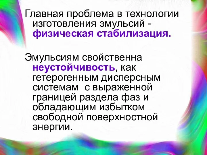 Главная проблема в технологии изготовления эмульсий - физическая стабилизация. Эмульсиям свойственна