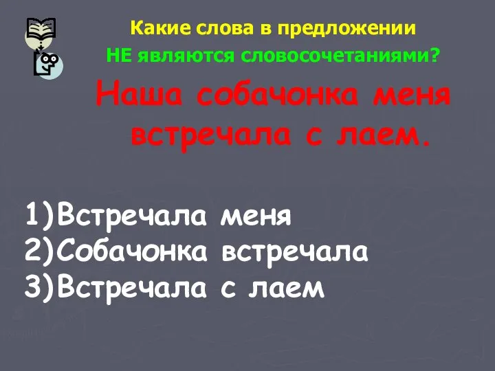 Какие слова в предложении НЕ являются словосочетаниями? Наша собачонка меня встречала