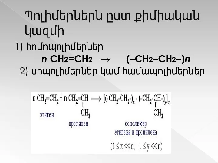 Պոլիմերներն ըստ քիմիական կազմի 1) հոմոպոլիմերներ n CH2=CH2 → (–CH2–CH2–)n 2) սոպոլիմերներ կամ համապոլիմերներ