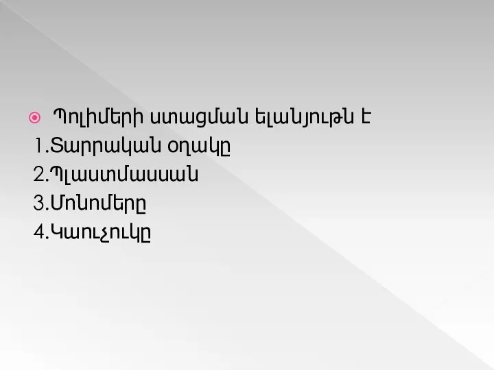 Պոլիմերի ստացման ելանյութն է 1.Տարրական օղակը 2.Պլաստմասսան 3.Մոնոմերը 4.Կաուչուկը