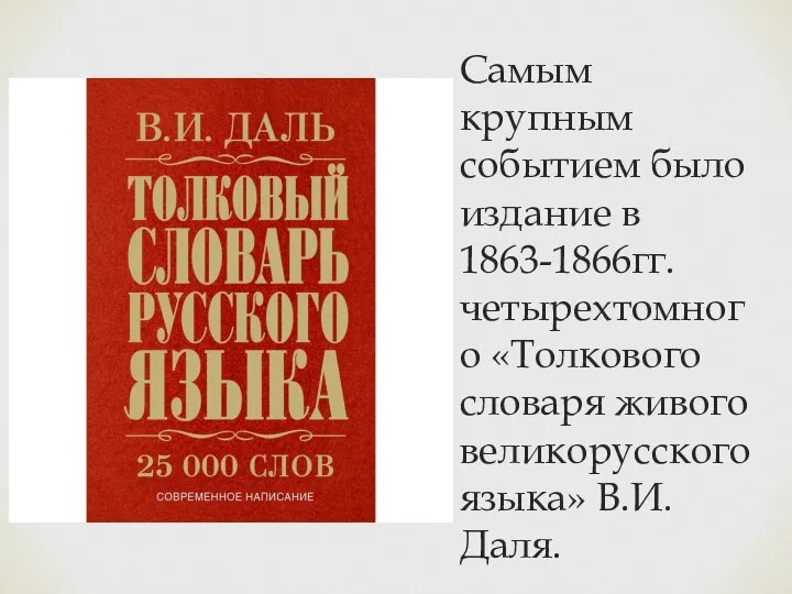 Самым крупным событием было издание в 1863-1866гг. четырехтомного «Толкового словаря живого великорусского языка» В.И. Даля.